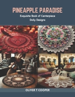 Pineapple Paradise: Exquisite Book of Centerpiece Doily Designs B0CR7YPY8S Book Cover