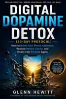 Digital Dopamine Detox (30-Day Protocol): How to Break Your Phone Addiction, Restore Mental Clarity, and Finally Feel Present Again. B0H737J6NL Book Cover