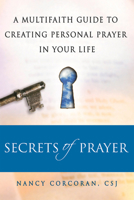 Secrets of Prayer: A Multifaith Guide to Creating Personal Prayer in Your Life 1594732159 Book Cover