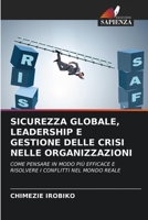 SICUREZZA GLOBALE, LEADERSHIP E GESTIONE DELLE CRISI NELLE ORGANIZZAZIONI: COME PENSARE IN MODO PIÙ EFFICACE E RISOLVERE I CONFLITTI NEL MONDO REALE 6205982196 Book Cover