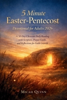 5 Minute Easter-Pentecost Devotional for Adults 2026: A 50 Day Christian Daily Reading with Scripture, Prayer Guide, and Reflections for Faith Growth B0GPMYWJBP Book Cover