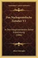 Das Nachapostolische Zeitalter V2: In Den Hauptmomenten Seiner Entwicklung (1846) 1160370524 Book Cover