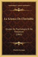 La Science de L'Invisible: A(c)Tudes de Psychologie Et de Tha(c)Odica(c)E 1147709556 Book Cover