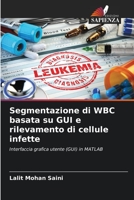 Segmentazione di WBC basata su GUI e rilevamento di cellule infette: Interfaccia grafica utente (GUI) in MATLAB 6205718308 Book Cover