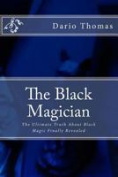 The Black Magician: The Ultimate Truth about Black Magic Finally Revealed 1530516072 Book Cover
