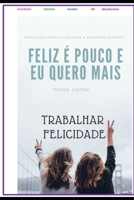 Ser Feliz É Pouco E Eu Quero É Mais: Trabalhamos muito, trabalhamos para ter mais dinheiro, para ter mais respeito e nessa obra literária do brilhante 1798769166 Book Cover