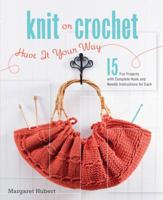 Knit or Crochet--Have it Your Way: 15 Projects, 30 Patterns for Fashion, Home Decor, and Gifts 1589234316 Book Cover