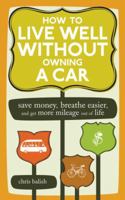 How to Live Well Without Owning a Car: Save Money, Breathe Easier, and Get More Mileage Out of Life 1580087574 Book Cover