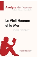 Le Vieil Homme et la Mer d'Ernest Hemingway (Analyse de l'oeuvre): Comprendre la litt?rature avec lePetitLitt?raire.fr 2806211611 Book Cover