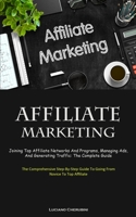 Affiliate Marketing: Joining Top Affiliate Networks And Programs, Managing Ads, And Generating Traffic: The Complete Guide 1837874638 Book Cover