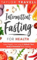 Intermittent Fasting For Health: Lose Weight, Live Long & Unlock Your Body's Potential With Fasting 1672862175 Book Cover
