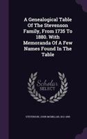 A Genealogical Table of the Stevenson Family, From 1735 to 1880: With Memoranda of a Few Names Found in the Table (Classic Reprint) 134084530X Book Cover