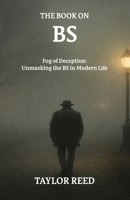 The Book On BS: Fog of Deception: Unmasking the BS in Modern Life 1997909510 Book Cover