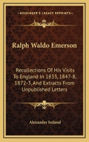 Ralph Waldo Emerson: Recollections Of His Visits To England In 1833, 1847-8, 1872-3, And Extracts From Unpublished Letters 1428602194 Book Cover