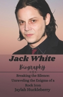 Jack White Biography: Breaking the Silence: Unraveling the Enigma of a Rock Icon B0DXCPWW3T Book Cover