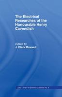 The Electrical Researches of the Honourable Henry Cavendish, F. R. S 1406765368 Book Cover