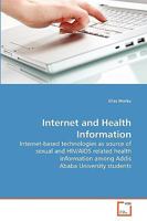 Internet for Health Information: Internet-based technologies as source of sexual and HIV/AIDS related health information among Addis Ababa University students 3838391179 Book Cover