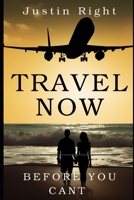 Travel Now: Before You Can't B0C1DX6X6S Book Cover