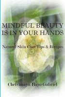 Mindful Beauty Is in Your Hands: Natural Skin Care Tips and Recipes 1935323008 Book Cover