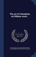 The art of Columbian art ribbon-work .. 1340184621 Book Cover