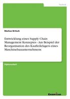 Entwicklung eines Supply Chain Management Konzeptes - Am Beispiel der Reorganisation des Kaufteilelagers eines Maschinebauunternehmens 3867463395 Book Cover