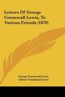 Letters Of George Cornewall Lewis, To Various Friends 1165436213 Book Cover