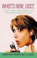 What's New, Doc?: A Collection of Funny, Poignant, and Even Scandalous Medical Stories 1440199221 Book Cover
