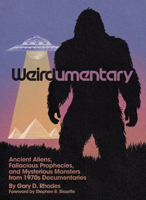 Weirdumentary: Ancient Aliens, Fallacious Prophecies, and Mysterious Monsters from 1970s Documentaries 1627311572 Book Cover