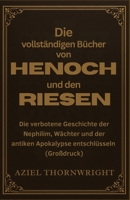 Die vollständigen Bücher von Henoch und den Riesen: Die verbotene Geschichte der Nephilim, Wächter und der antiken Apokalypse entschlüsseln (Großdruck) (German Edition) B0FD6YB5NJ Book Cover