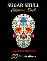 Sugar Skull Coloring Book: Día de los Muertos: 50 Illustrations Day of the Dead Art & Craft Activity for Women, Adult, Teen | Marker Safe | Fun Gift For Stress Relief & Relaxation (Sugar Skulls) 169691910X Book Cover