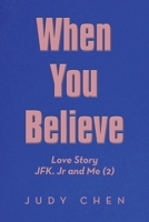 When You Believe: Love Story JFK. Jr and Me 1669804968 Book Cover