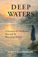 Deep Water: A Memoir of Childhood, Betrayal, & Becoming Whole 1944386734 Book Cover