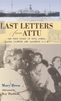 Last Letters from Attu: The True Story of Etta Jones, Alaska Pioneer and Japanese POW 0882408100 Book Cover