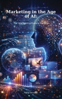 Marketing in the Age of AI: The Intelligent Influence Machine B0GYLV3VGM Book Cover