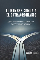 El Hombre común y el extra ordinario: ¿Qué significa realmente el éxito y cómo se mide? (Spanish Edition) B0F12D66H6 Book Cover