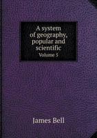 A System of Geography, Popular and Scientific Volume 5 1345059531 Book Cover