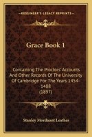 Grace Book A: Containing the Proctors' Accounts and Other Records of the University of Cambridge for the Years 1454-1488 1165487152 Book Cover