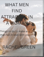WHAT MEN FIND ATTRACTIVE IN A WOMAN: Things to do to make any man fall in love with you B0BHL2XGG1 Book Cover