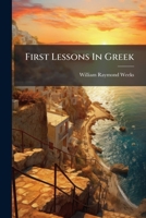 First Lessons In Greek: To Be Entered Upon And Pursued Simultaneously With The Grammar 1246599651 Book Cover