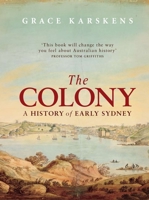 The Colony: A History of Early Sydney 1741756375 Book Cover