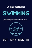 A Day Without Swimming Probably Wouldn't Kill Me ... But Why Risk It?: Swimming Gifts For Girls & Boys - 120 Page Lined Journal or Notebook 1692072242 Book Cover