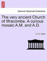 The very ancient Church of Ilfracombe. A curious mosaic A.M. and A.D. 1241598819 Book Cover