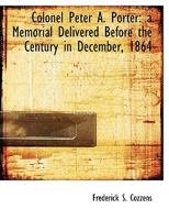 Colonel Peter A. Porter: a Memorial Delivered Before the Century in December, 1864 1356649076 Book Cover
