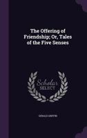 The Offering Of Friendship: Or Tales Of The Five Senses 1377590364 Book Cover