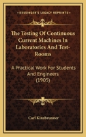 The Testing Of Continuous Current Machines In Laboratories And Test-Rooms: A Practical Work For Students And Engineers 1165157985 Book Cover