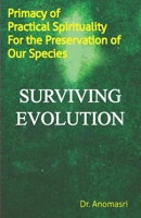 Surviving Evolution : Primacy of Practical Spirituality for the Preservation of Our Species 1731429347 Book Cover
