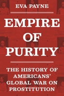 Empire of Purity: The History of Americans' Global War on Prostitution B0F47SBMRB Book Cover
