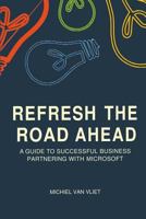 Refresh the Road Ahead: A Guide to Successful Business Partnering with Microsoft 1717785514 Book Cover