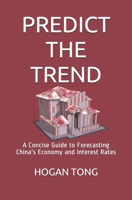 Predict the Trend: A Concise Guide to Forecasting China's Economy and Interest Rates B08LPNHYZX Book Cover