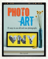 Photo Art: 35 ways to use old and new photographs 1782491910 Book Cover